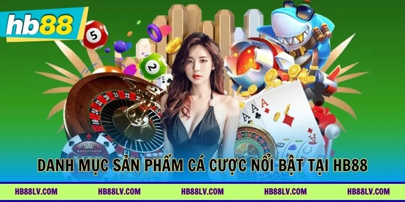 Danh mục sản phẩm cá cược nổi bật tại HB88