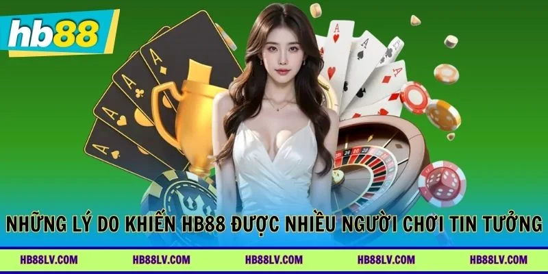 Những lý do khiến HB88 được nhiều người chơi tin tưởng