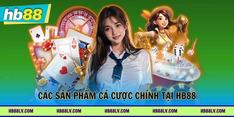 Các sản phẩm cá cược chính tại HB88