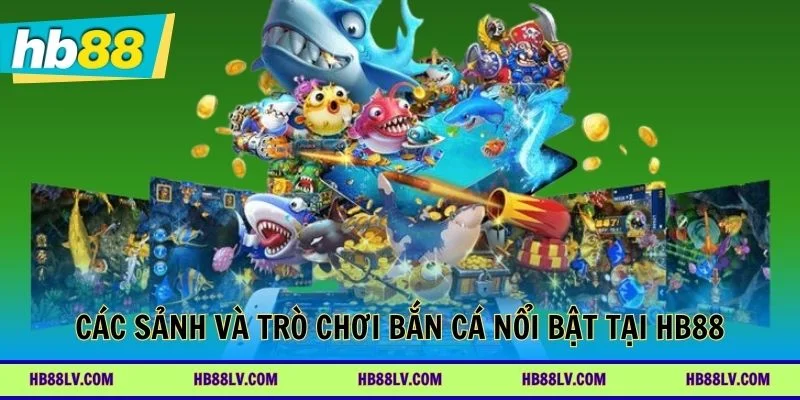 Các sảnh và trò chơi bắn cá nổi bật tại HB88