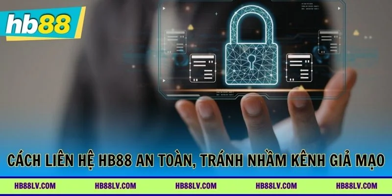 Cách liên hệ HB88 an toàn tránh nhầm kênh giả mạo