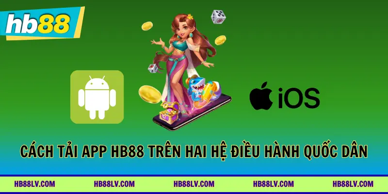 Cách tải app HB88 trên hai hệ điều hành quốc dân