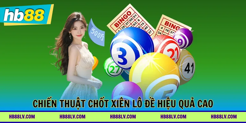 Chiến thuật chốt xiên lô đề hiệu quả cao