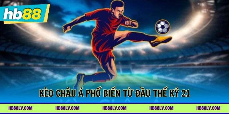 Kèo châu Á phổ biến từ đầu thế kỷ 21