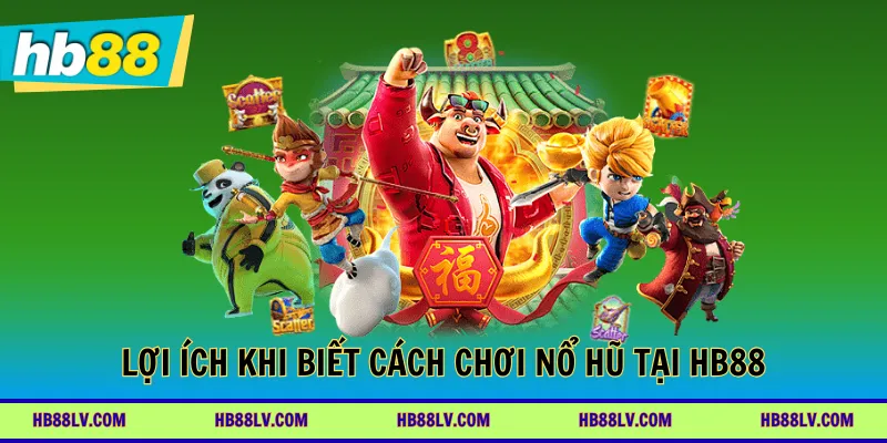 Lợi ích khi biết cách chơi nổ hũ tại HB88