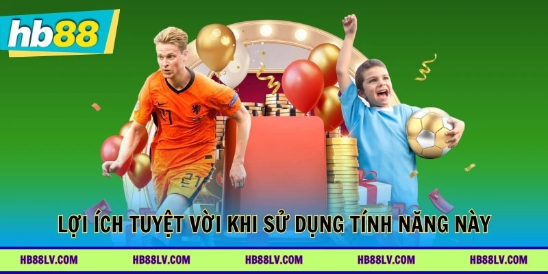 Lợi ích tuyệt vời khi sử dụng tính năng này