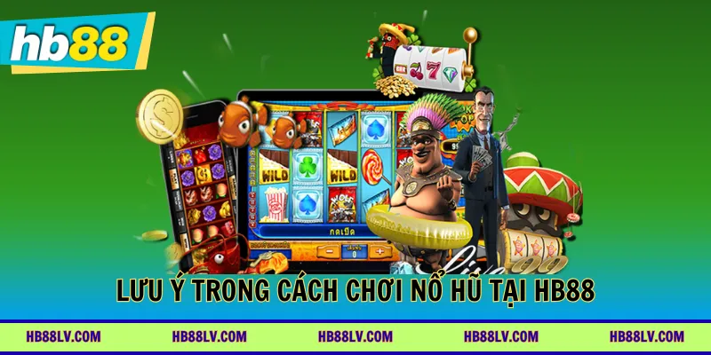 Lưu ý trong Cách chơi nổ hũ tại HB88