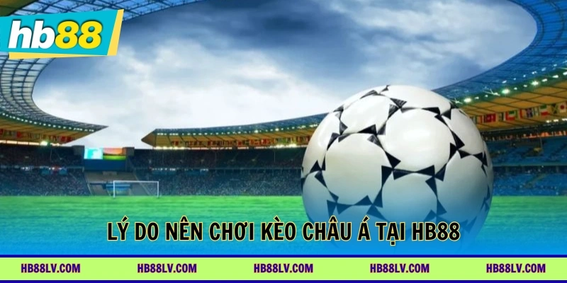 Lý do nên chơi kèo châu Á tại HB88