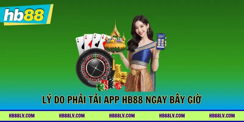 Lý do phải tải app HB88 ngay bây giờ