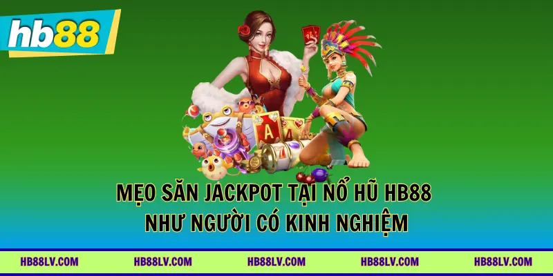 Mẹo săn jackpot tại nổ hũ HB88 như người có kinh nghiệm