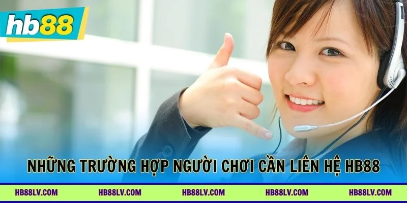 Những trường hợp người chơi cần liên hệ HB88