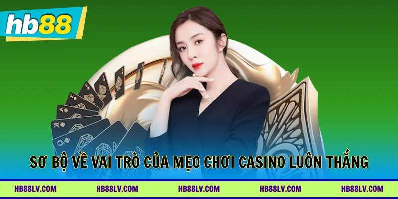 Sơ bộ về vai trò của mẹo chơi casino luôn thắng