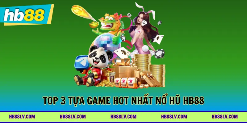 Top 3 tựa game hot nhất nổ hũ HB88