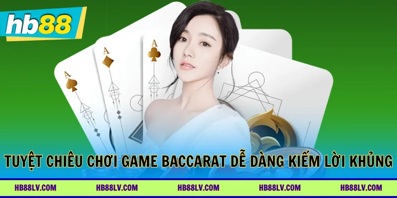Tuyệt chiêu chơi game Baccarat dễ dàng kiếm lời khủng