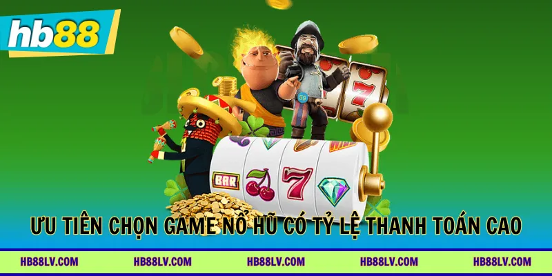 Ưu tiên chọn game nổ hũ có tỷ lệ thanh toán cao