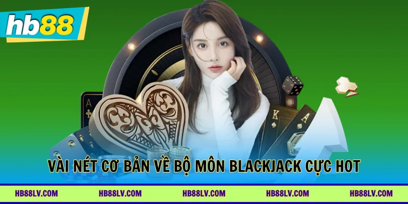 Vài nét cơ bản về bộ môn Blackjack cực hot